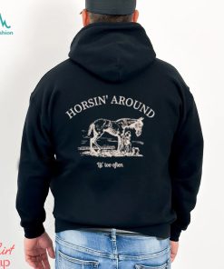 Horsin’ around lil’ too often shirt
