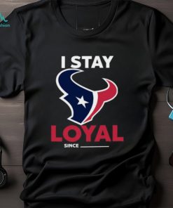 Houston Texans I Stay Loyal Since Personalized Shirt