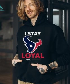 Houston Texans I Stay Loyal Since Personalized Shirt