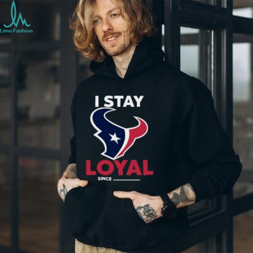 Houston Texans I Stay Loyal Since Personalized Shirt