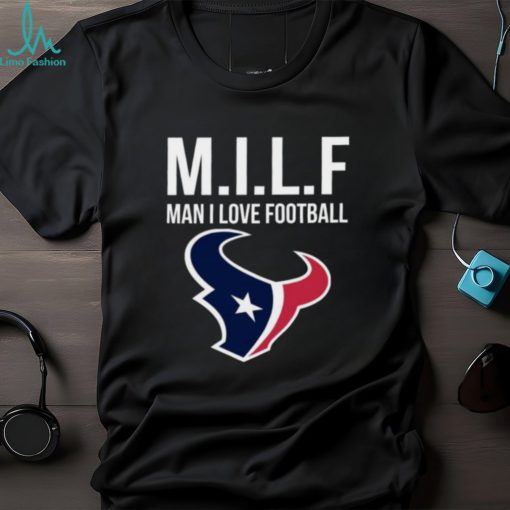 Houston Texans Milf Man I Love Football Funny Shirt