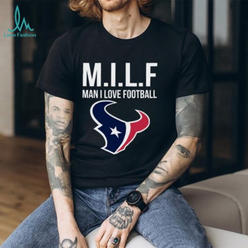 Houston Texans Milf Man I Love Football Funny Shirt