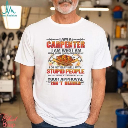 I Am A Carpenter I Do Not Play Well With Stupid People Shirt