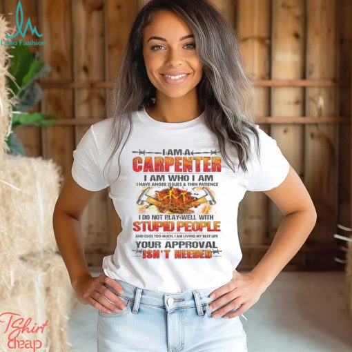 I Am A Carpenter I Do Not Play Well With Stupid People Shirt