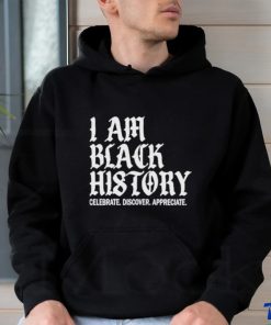I Am Black History Celebrate Discover Appreciate Shirt