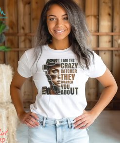 I Am The Crazy Catcher They Warned You About Shirt