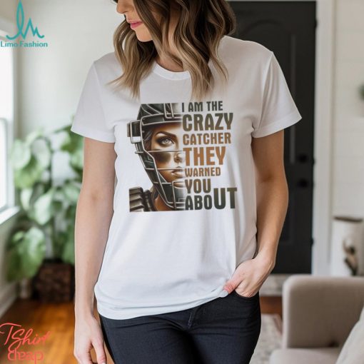 I Am The Crazy Catcher They Warned You About Shirt