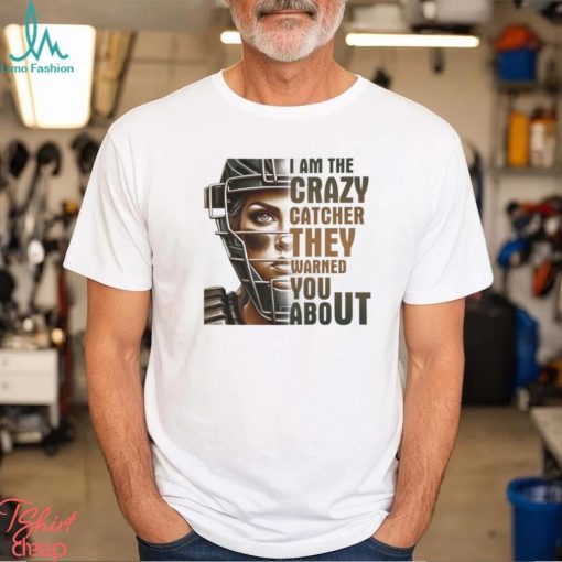 I Am The Crazy Catcher They Warned You About Shirt