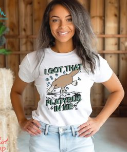 I Got That Platypus In Me Shirt