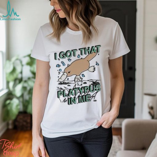 I Got That Platypus In Me Shirt