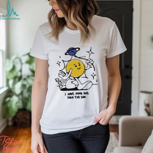 I Have More Gas Than The Sun Shirt