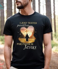 I JUST TESTED POSITIVE FOR FAITH IN JESUS Classic T Shirt