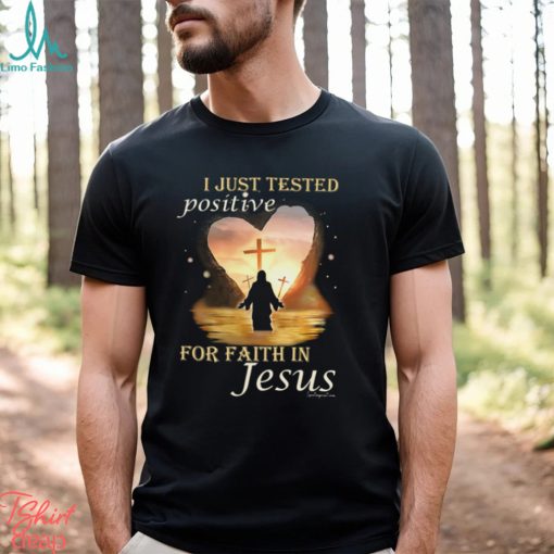 I JUST TESTED POSITIVE FOR FAITH IN JESUS Classic T Shirt