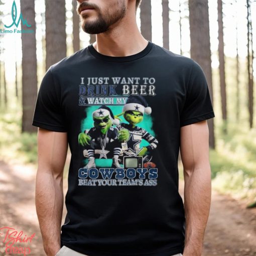 I Just Want To Drink Beer & Watch My Cowboys Beat Your Team’s Ass T Shirt