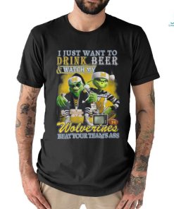 I Just Want To Drink Beer & Watch My Wolverines Beat Your Team’s Ass T Shirt