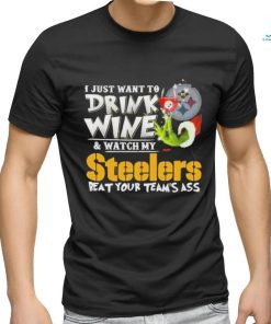 I Just Want To Drink Wine Watch My Pittsburgh Steelers Beat Your Teams Ass T shirt