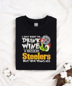 I Just Want To Drink Wine Watch My Pittsburgh Steelers Beat Your Teams Ass T shirt