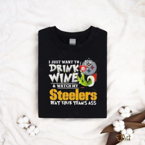 I Just Want To Drink Wine Watch My Pittsburgh Steelers Beat Your Teams Ass T shirt