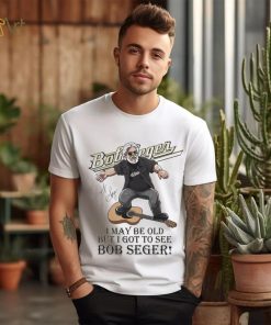 I May Be Old But I Got To See Bob Seger Signature Shirt