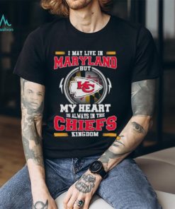 I May Live In Maryland But My Heart Is Always In The Kansas City Chiefs Kingdom Shirt