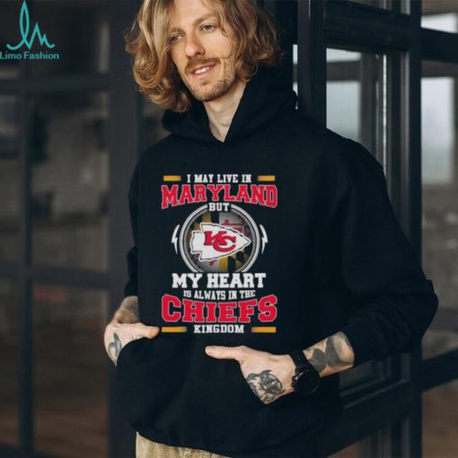 I May Live In Maryland But My Heart Is Always In The Kansas City Chiefs Kingdom Shirt