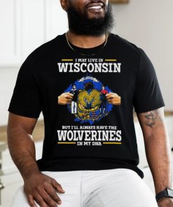 I May Live In Wisconsin But I’ll Always Have The Wolverines In My Dna Shirt