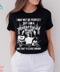 I May Not Be Perfect But I Am A Motorhead Fan And That’s Close Enough Signatures Shirt