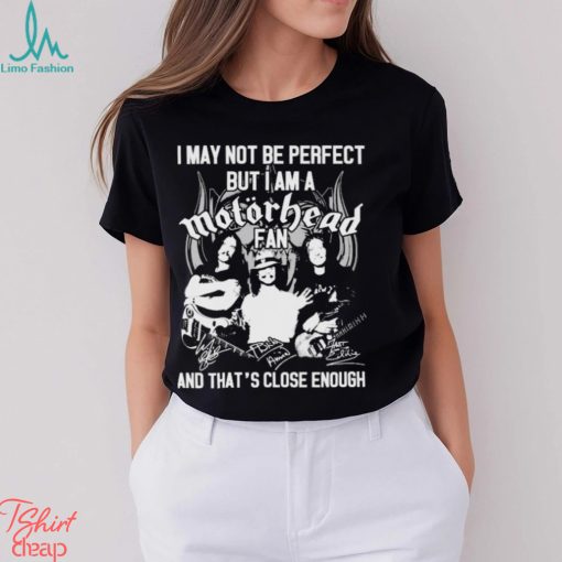 I May Not Be Perfect But I Am A Motorhead Fan And That’s Close Enough Signatures Shirt