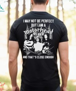 I May Not Be Perfect But I Am A Motorhead Fan And That’s Close Enough Signatures Shirt