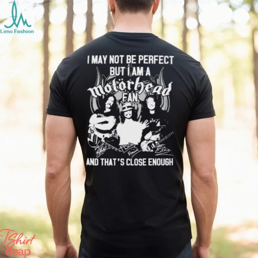 I May Not Be Perfect But I Am A Motorhead Fan And That’s Close Enough Signatures Shirt