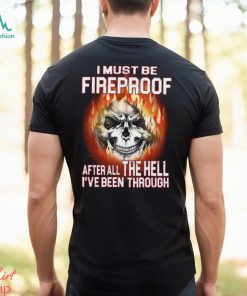 I Must Be Fireproof Classic T Shirt, hoodie, sweater, long sleeve and tank top I Must Be Fireproof Classic T Shirt