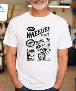 I Pop Wheelies To Escape 69 My Feelies Shred Til You’re Dead Inside T shirt