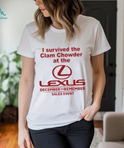 I Survived The Clam Chowder At The Lexus T Shirt, hoodie, sweater, long sleeve and tank top I Survived The Clam Chowder At The Lexus T Shirt