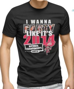I Wanna Party Like It’s 2014 National Championships Ohio State Buckeyes Shirt, hoodie, sweater, long sleeve and tank top I Wanna Party Like It’s 2014 National Championships Ohio State Buckeyes Shirt