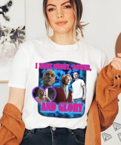 I Want Money Power And Glory New Shirt