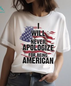 I Will Never Apologize For Being American Classic T Shirt