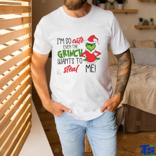 I am So Cute Even Grinc Wants To Steal Me shirt