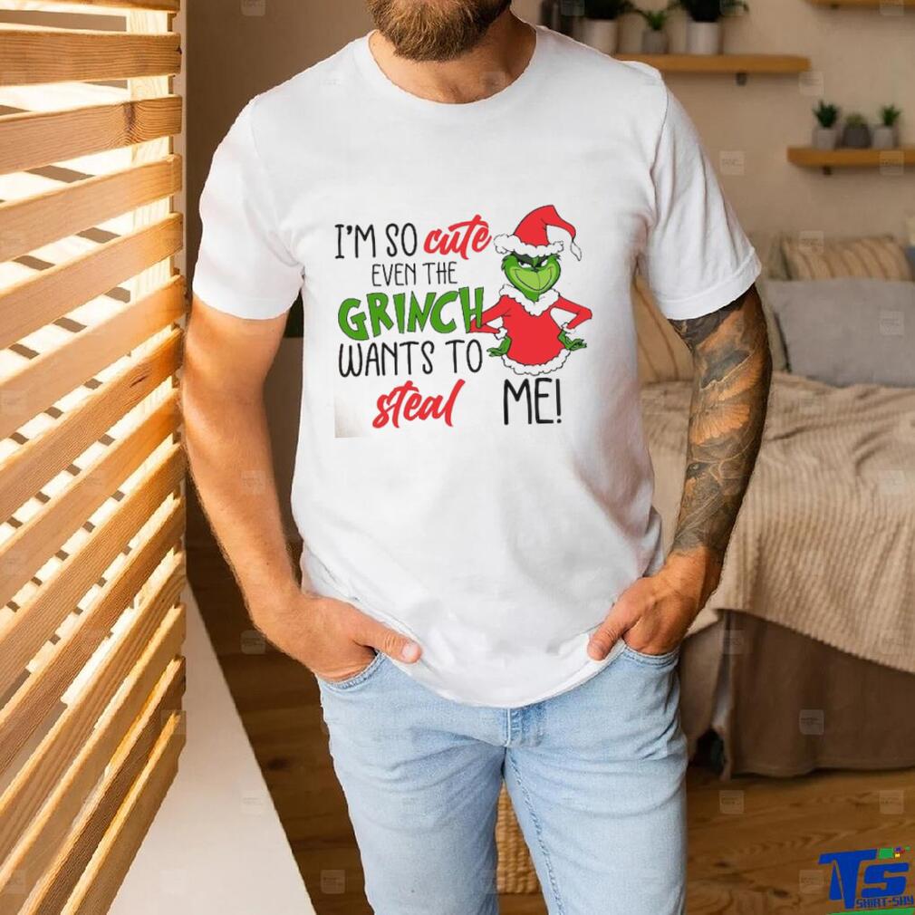 I am So Cute Even Grinc Wants To Steal Me shirt I am So Cute Even Grinc Wants To Steal Me shirt
