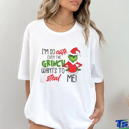 I am So Cute Even Grinc Wants To Steal Me shirt