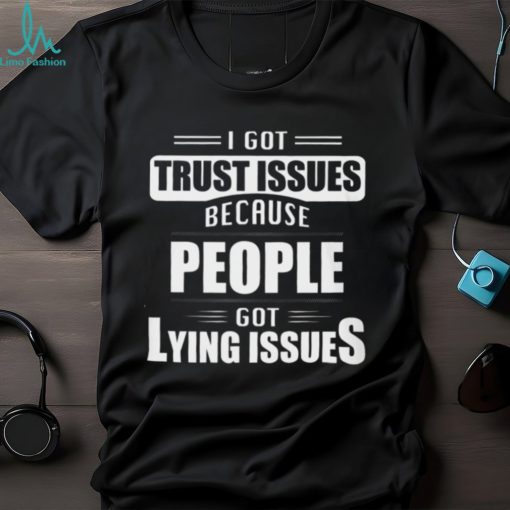 I got trust issues Classic T Shirt