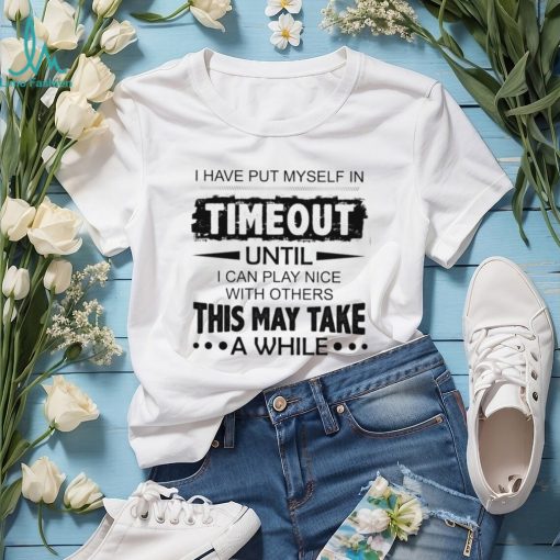 I have put myself in timeout Classic T Shirt