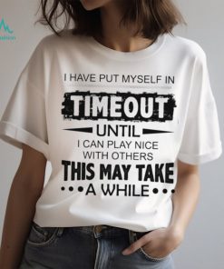 I have put myself in timeout Classic T Shirt