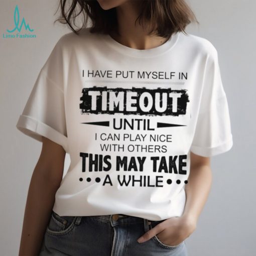 I have put myself in timeout Classic T Shirt