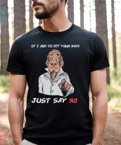 If I Ask To Hit Your Vape Just Say No Shirt