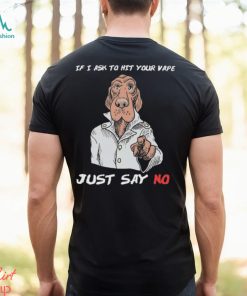 If I Ask To Hit Your Vape Just Say No Shirt
