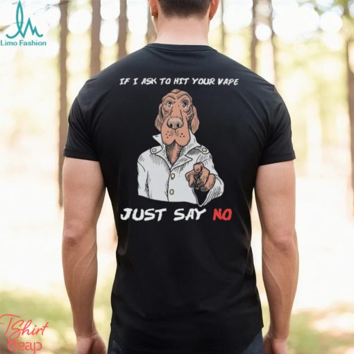 If I Ask To Hit Your Vape Just Say No Shirt