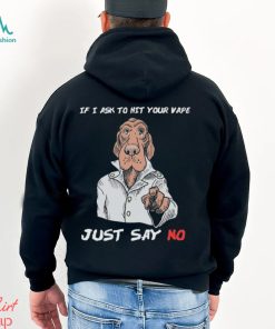 If I Ask To Hit Your Vape Just Say No Shirt