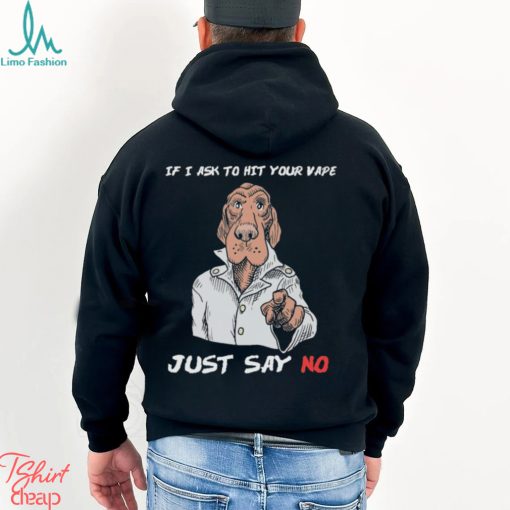 If I Ask To Hit Your Vape Just Say No Shirt