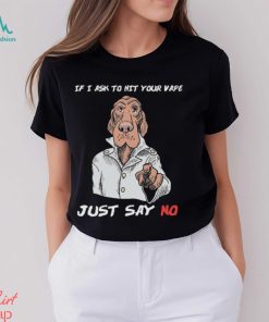 If I Ask To Hit Your Vape Just Say No Shirt