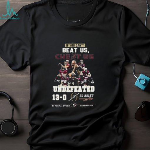 If You Cant Beat Us Cheat Us Undefeated 13 0 Go Noles Florida State Seminoles T Shirt